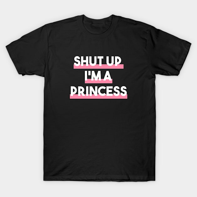 Feminist Shut Up I'M A Princess T-Shirt by lisalizarb